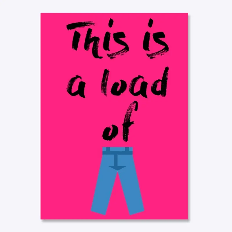 Load of Pants (black text)